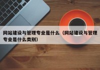 网站建设与管理专业是什么（网站建设与管理专业是什么类别）