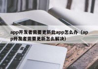 app开发者需要更新此app怎么办（app开发者需要更新怎么解决）