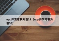 app开发定制外包12（app开发定制外包99）