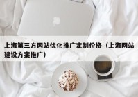 上海第三方网站优化推广定制价格（上海网站建设方案推广）