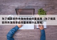 为了提高软件开发效率应尽量采用（为了提高软件开发效率应尽量采用什么策略）