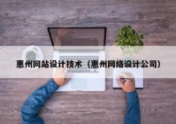 惠州网站设计技术（惠州网络设计公司）