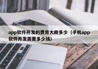 app软件开发的费用大概多少（手机app软件开发需要多少钱）