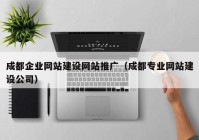 成都企业网站建设网站推广（成都专业网站建设公司）