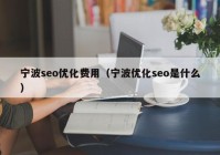 宁波seo优化费用（宁波优化seo是什么）