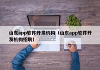 山东app软件开发机构（山东app软件开发机构招聘）