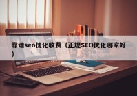 靠谱seo优化收费（正规SEO优化哪家好）