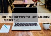 软件开发与设计专业学什么（软件工程软件设计与开发学什么）