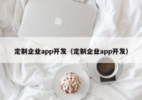 定制企业app开发（定制企业app开发）