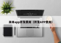 简单app开发费用（开发APP费用）