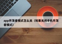 app开发者模式怎么关（如果关闭手机开发者模式）