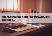 无锡网站建设软件有哪些（无锡网站建设软件有哪些平台）