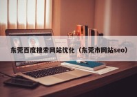 东莞百度搜索网站优化（东莞市网站seo）