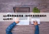 app开发数据库搭建（如何开发带数据库的app软件）