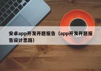 安卓app开发开题报告（app开发开题报告设计思路）