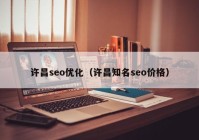 许昌seo优化（许昌知名seo价格）