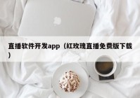 直播软件开发app（红玫瑰直播免费版下载）